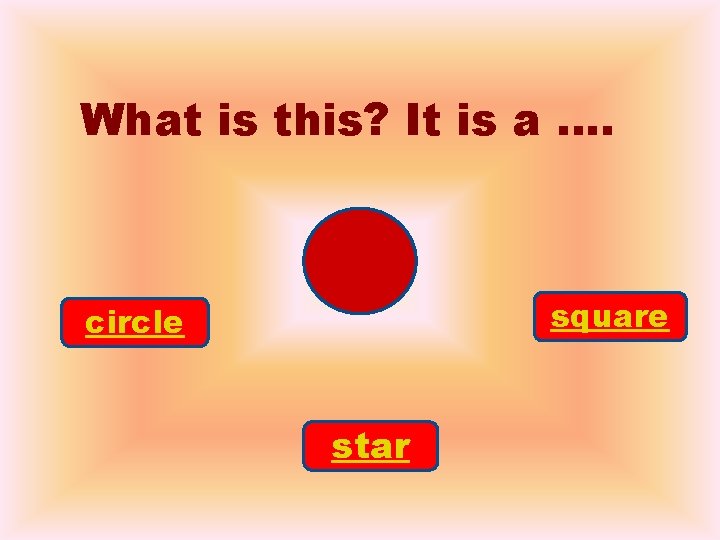 What is this? It is a …. square circle star 