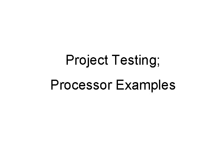 Project Testing Processor Examples Project Testing thorough efficient