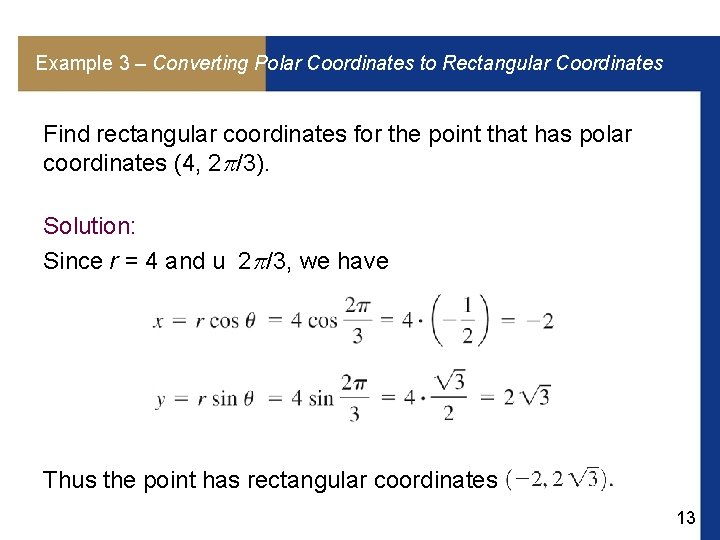 Example 3 – Converting Polar Coordinates to Rectangular Coordinates Find rectangular coordinates for the