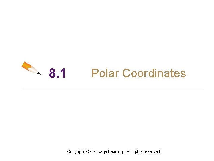 8. 1 Polar Coordinates Copyright © Cengage Learning. All rights reserved. 