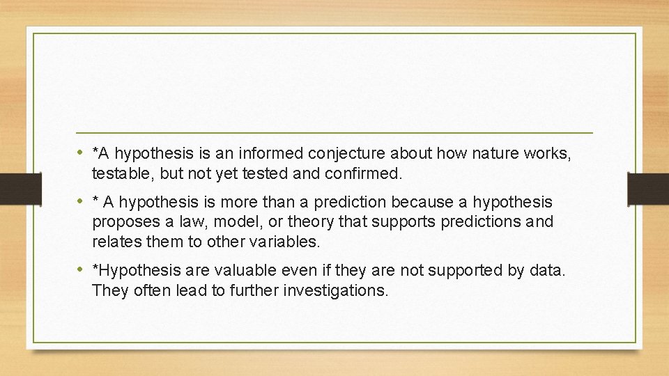  • *A hypothesis is an informed conjecture about how nature works, testable, but