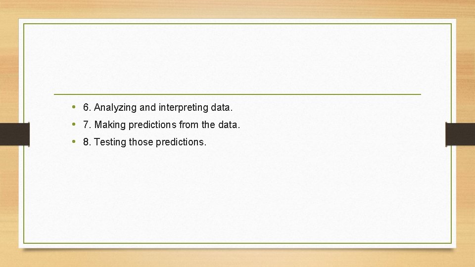  • 6. Analyzing and interpreting data. • 7. Making predictions from the data.