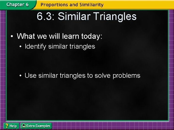 6. 3: Similar Triangles • What we will learn today: • Identify similar triangles