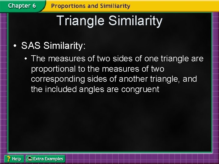 Triangle Similarity • SAS Similarity: • The measures of two sides of one triangle
