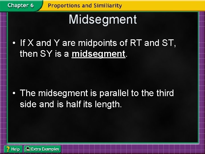 Midsegment • If X and Y are midpoints of RT and ST, then SY