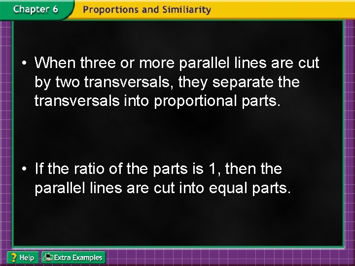  • When three or more parallel lines are cut by two transversals, they