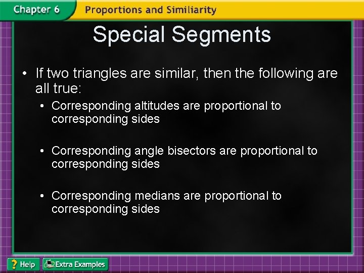 Special Segments • If two triangles are similar, then the following are all true:
