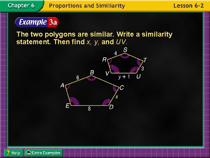 The two polygons are similar. Write a similarity statement. Then find x, y, and