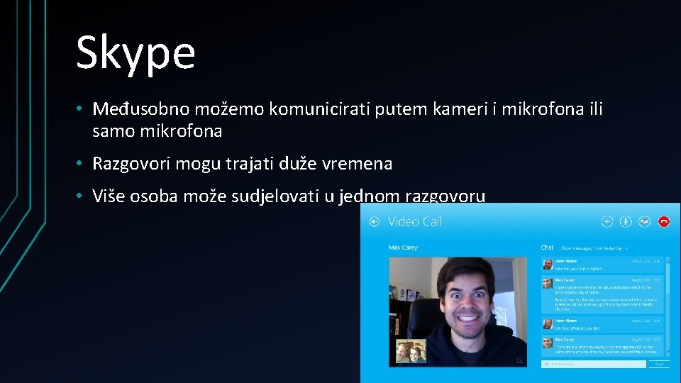 Skype • Međusobno možemo komunicirati putem kameri i mikrofona ili samo mikrofona • Razgovori