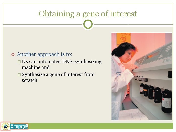 Obtaining a gene of interest Another approach is to: � Use an automated DNA-synthesizing