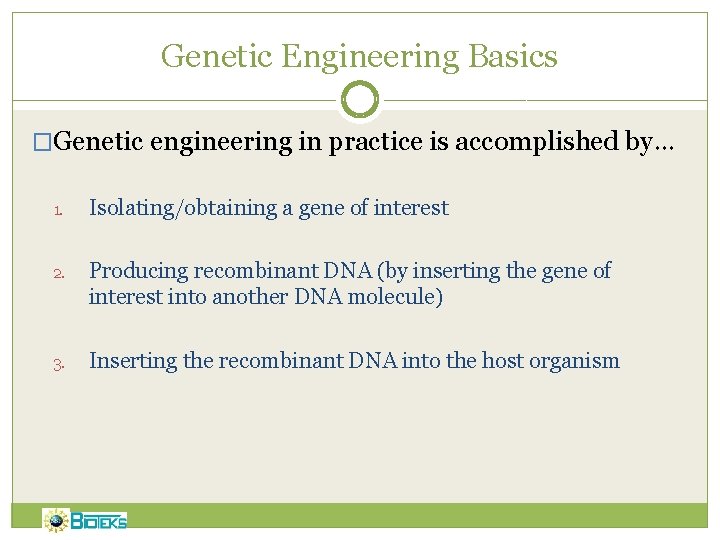 Genetic Engineering Basics �Genetic engineering in practice is accomplished by… 1. Isolating/obtaining a gene