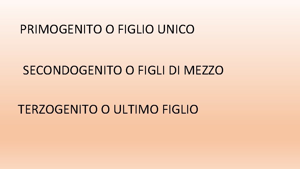 PRIMOGENITO O FIGLIO UNICO SECONDOGENITO O FIGLI DI MEZZO TERZOGENITO O ULTIMO FIGLIO 