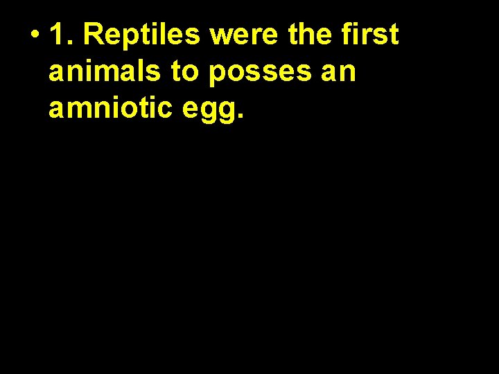  • 1. Reptiles were the first animals to posses an amniotic egg. 