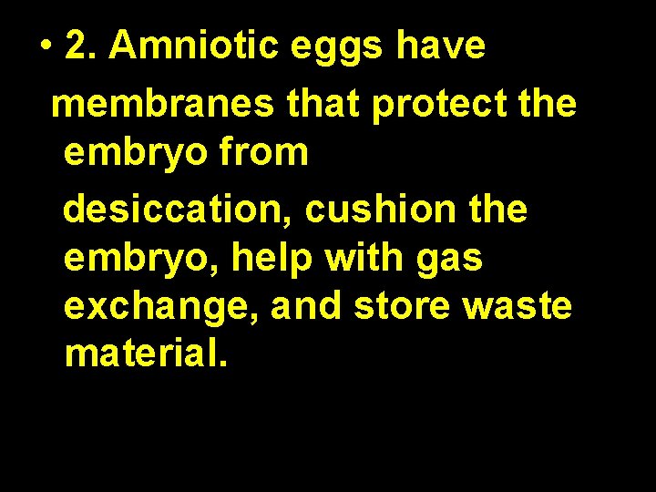  • 2. Amniotic eggs have membranes that protect the embryo from desiccation, cushion