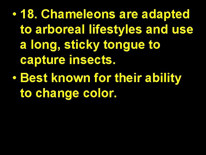  • 18. Chameleons are adapted to arboreal lifestyles and use a long, sticky