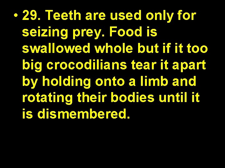  • 29. Teeth are used only for seizing prey. Food is swallowed whole