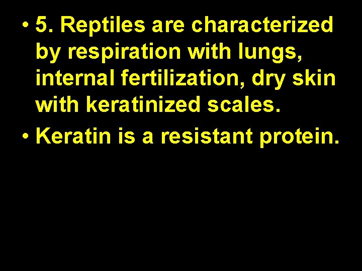  • 5. Reptiles are characterized by respiration with lungs, internal fertilization, dry skin