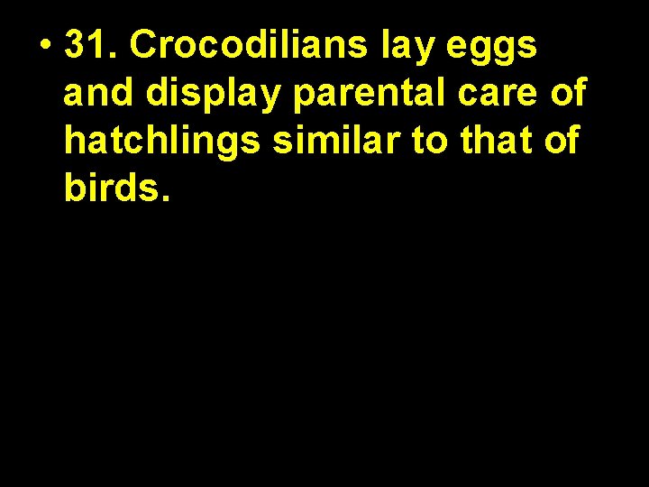  • 31. Crocodilians lay eggs and display parental care of hatchlings similar to