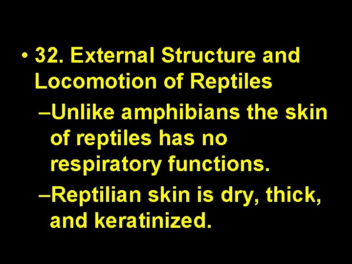  • 32. External Structure and Locomotion of Reptiles –Unlike amphibians the skin of