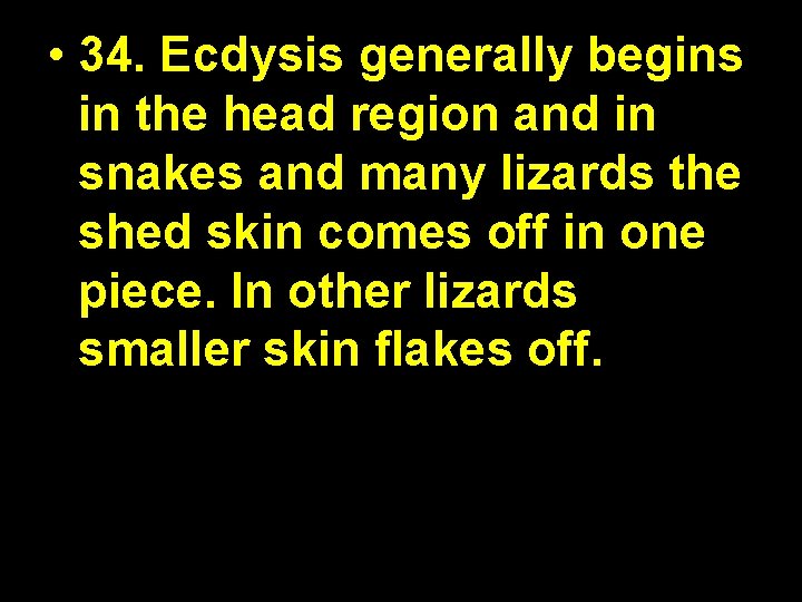  • 34. Ecdysis generally begins in the head region and in snakes and