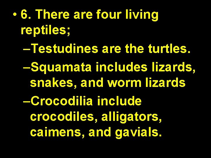  • 6. There are four living reptiles; –Testudines are the turtles. –Squamata includes