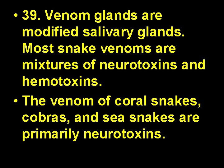  • 39. Venom glands are modified salivary glands. Most snake venoms are mixtures