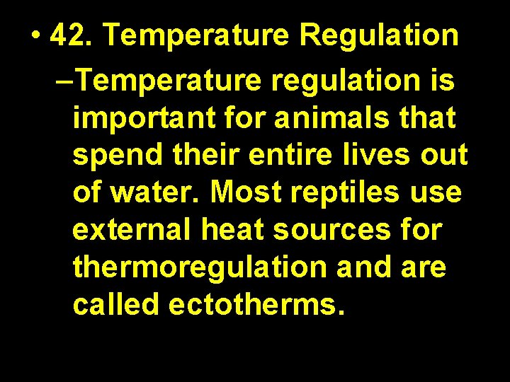  • 42. Temperature Regulation –Temperature regulation is important for animals that spend their