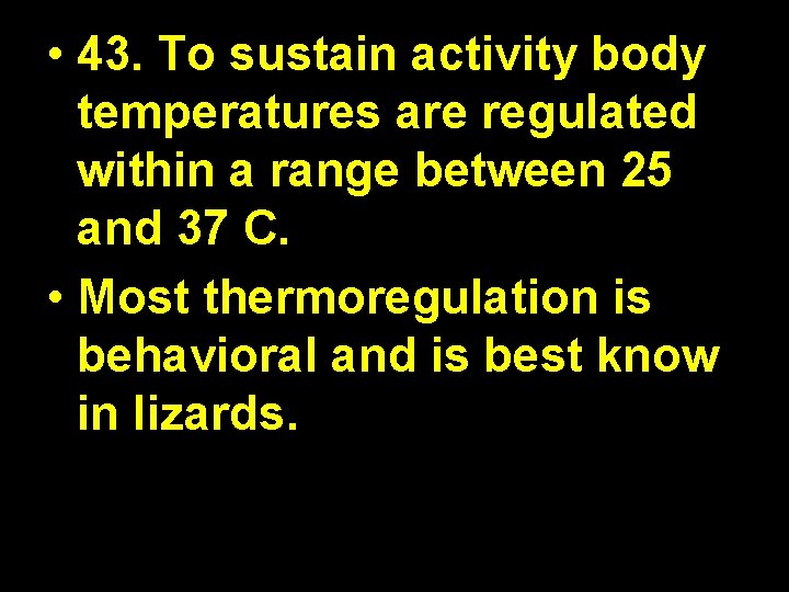  • 43. To sustain activity body temperatures are regulated within a range between