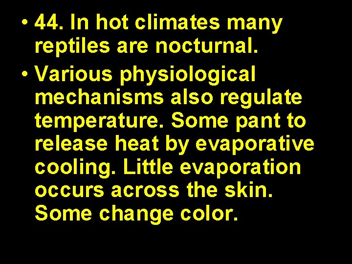  • 44. In hot climates many reptiles are nocturnal. • Various physiological mechanisms