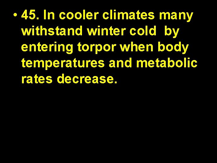  • 45. In cooler climates many withstand winter cold by entering torpor when