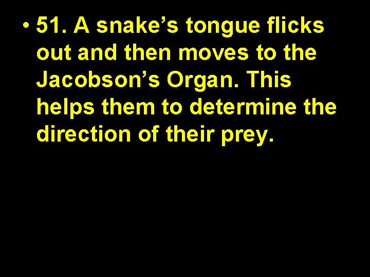  • 51. A snake’s tongue flicks out and then moves to the Jacobson’s