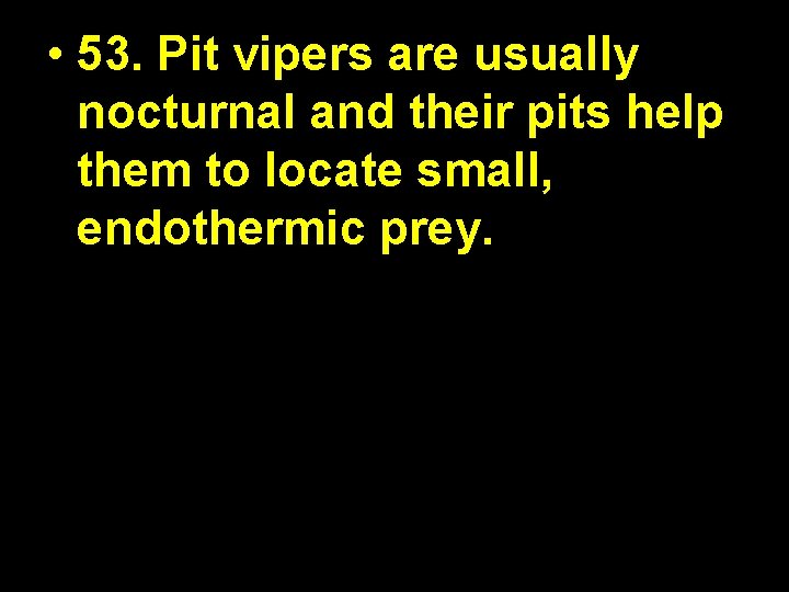  • 53. Pit vipers are usually nocturnal and their pits help them to