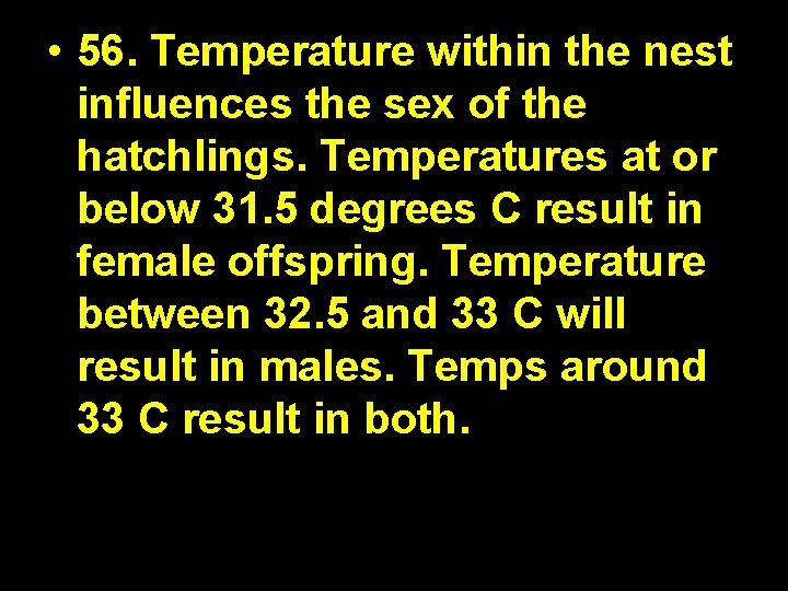  • 56. Temperature within the nest influences the sex of the hatchlings. Temperatures