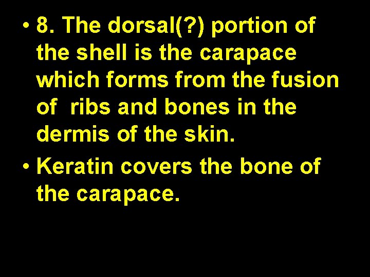  • 8. The dorsal(? ) portion of the shell is the carapace which