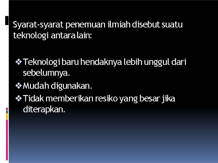 Syarat-syarat penemuan ilmiah disebut suatu teknologi antara lain: Teknologi baru hendaknya lebih unggul dari