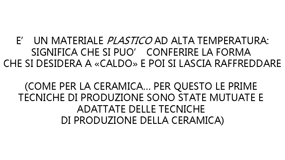 E’ UN MATERIALE PLASTICO AD ALTA TEMPERATURA: SIGNIFICA CHE SI PUO’ CONFERIRE LA FORMA