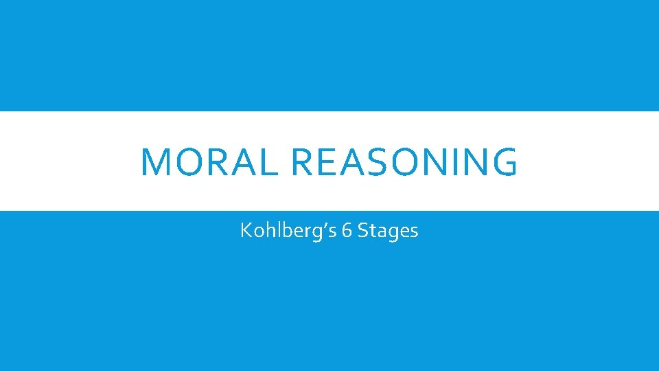 MORAL REASONING Kohlberg’s 6 Stages 