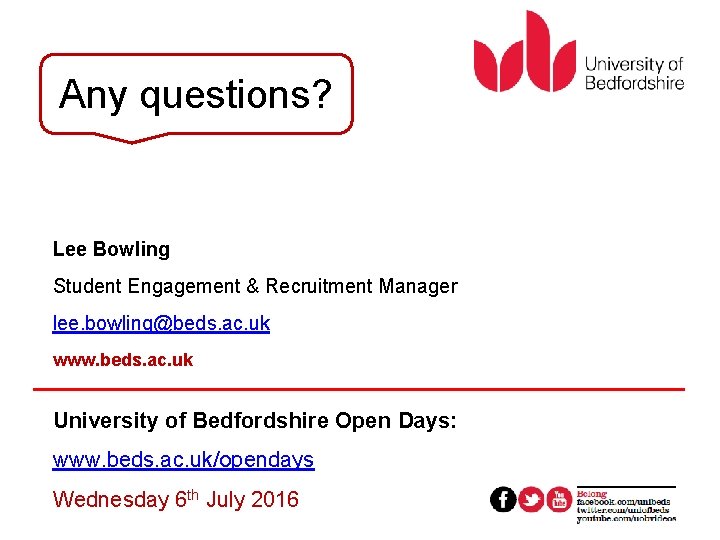 Any questions? Lee Bowling Student Engagement & Recruitment Manager lee. bowling@beds. ac. uk www.