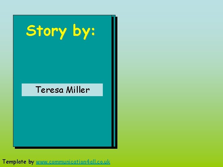 Story by: Teresa Miller Template by www. communication 4 all. co. uk 