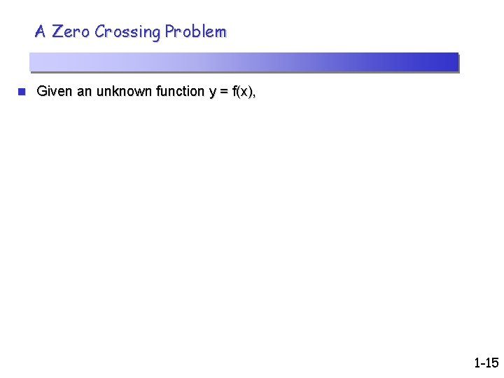 A Zero Crossing Problem n Given an unknown function y = f(x), 1 -15