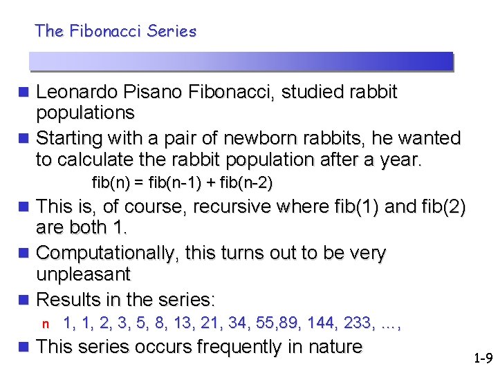 The Fibonacci Series n Leonardo Pisano Fibonacci, studied rabbit populations n Starting with a