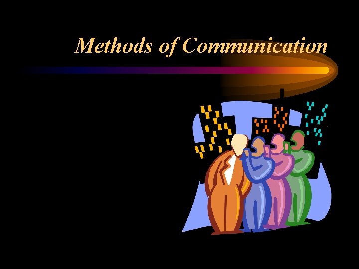 Methods of Communication Methods of Communication
