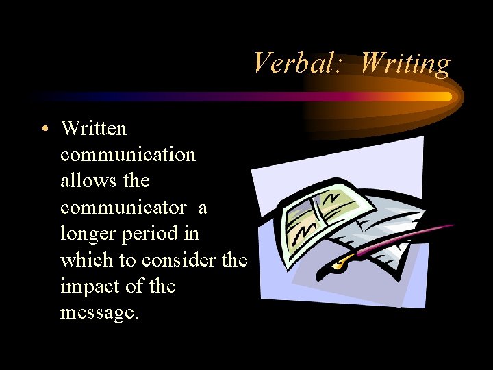 Verbal: Writing • Written communication allows the communicator a longer period in which to Verbal: Writing • Written communication allows the communicator a longer period in which to