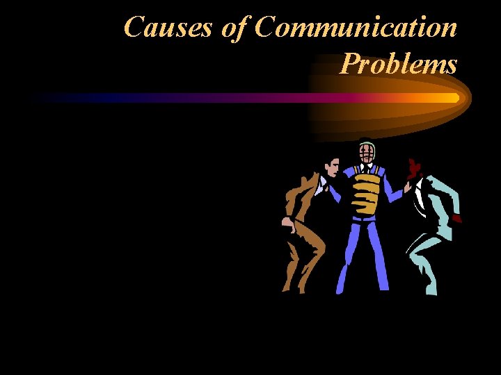 Causes of Communication Problems Causes of Communication Problems