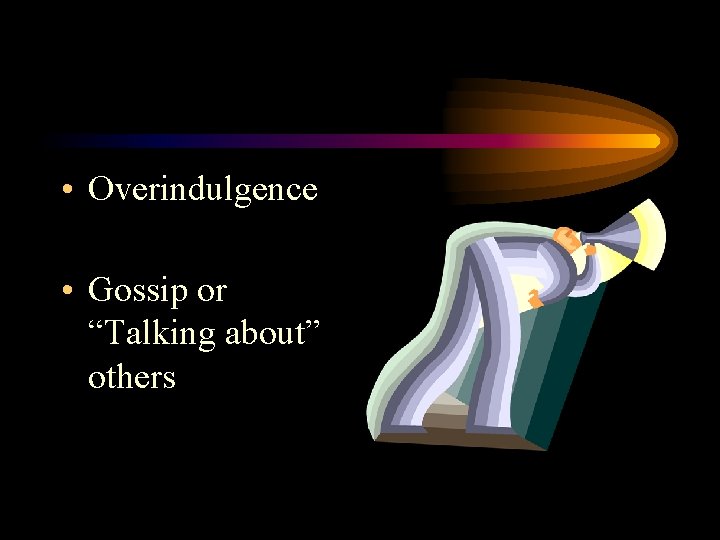 • Overindulgence • Gossip or “Talking about” others • Overindulgence • Gossip or “Talking about” others