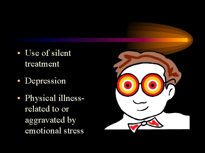 • Use of silent treatment • Depression • Physical illnessrelated to or aggravated • Use of silent treatment • Depression • Physical illnessrelated to or aggravated