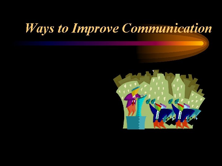 Ways to Improve Communication Ways to Improve Communication