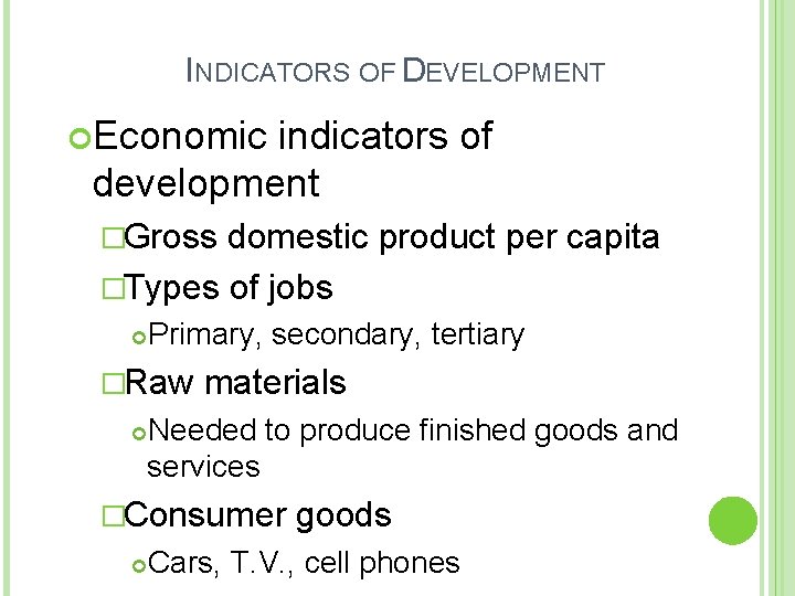 INDICATORS OF DEVELOPMENT Economic indicators of development �Gross domestic product per capita �Types of