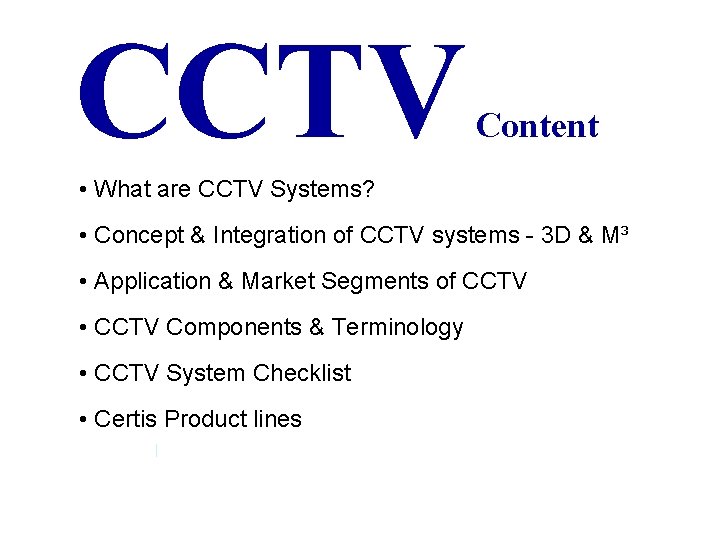 CCTV Content • What are CCTV Systems? • Concept & Integration of CCTV systems