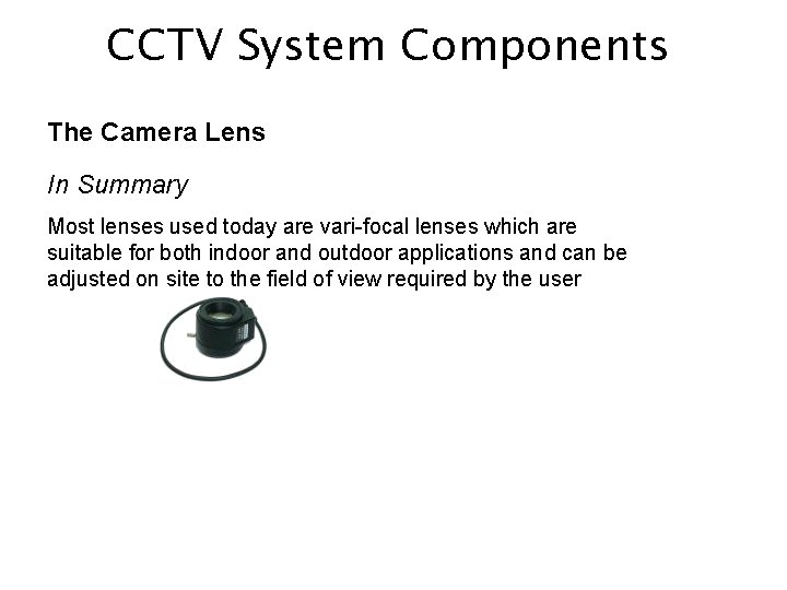 CCTV System Components The Camera Lens In Summary Most lenses used today are vari-focal